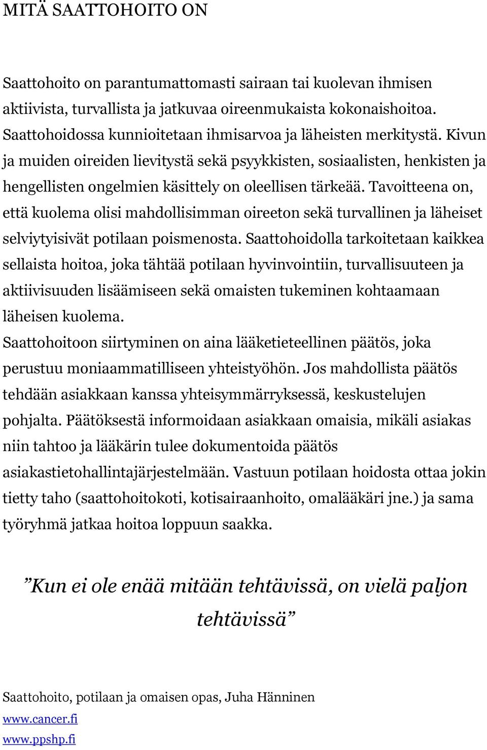 Kivun ja muiden oireiden lievitystä sekä psyykkisten, sosiaalisten, henkisten ja hengellisten ongelmien käsittely on oleellisen tärkeää.