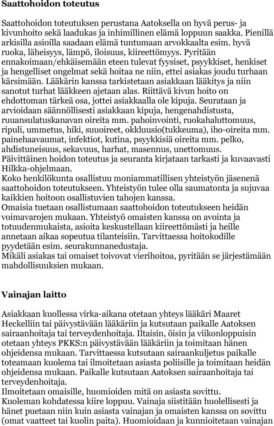 Pyritään ennakoimaan/ehkäisemään eteen tulevat fyysiset, psyykkiset, henkiset ja hengelliset ongelmat sekä hoitaa ne niin, ettei asiakas joudu turhaan kärsimään.