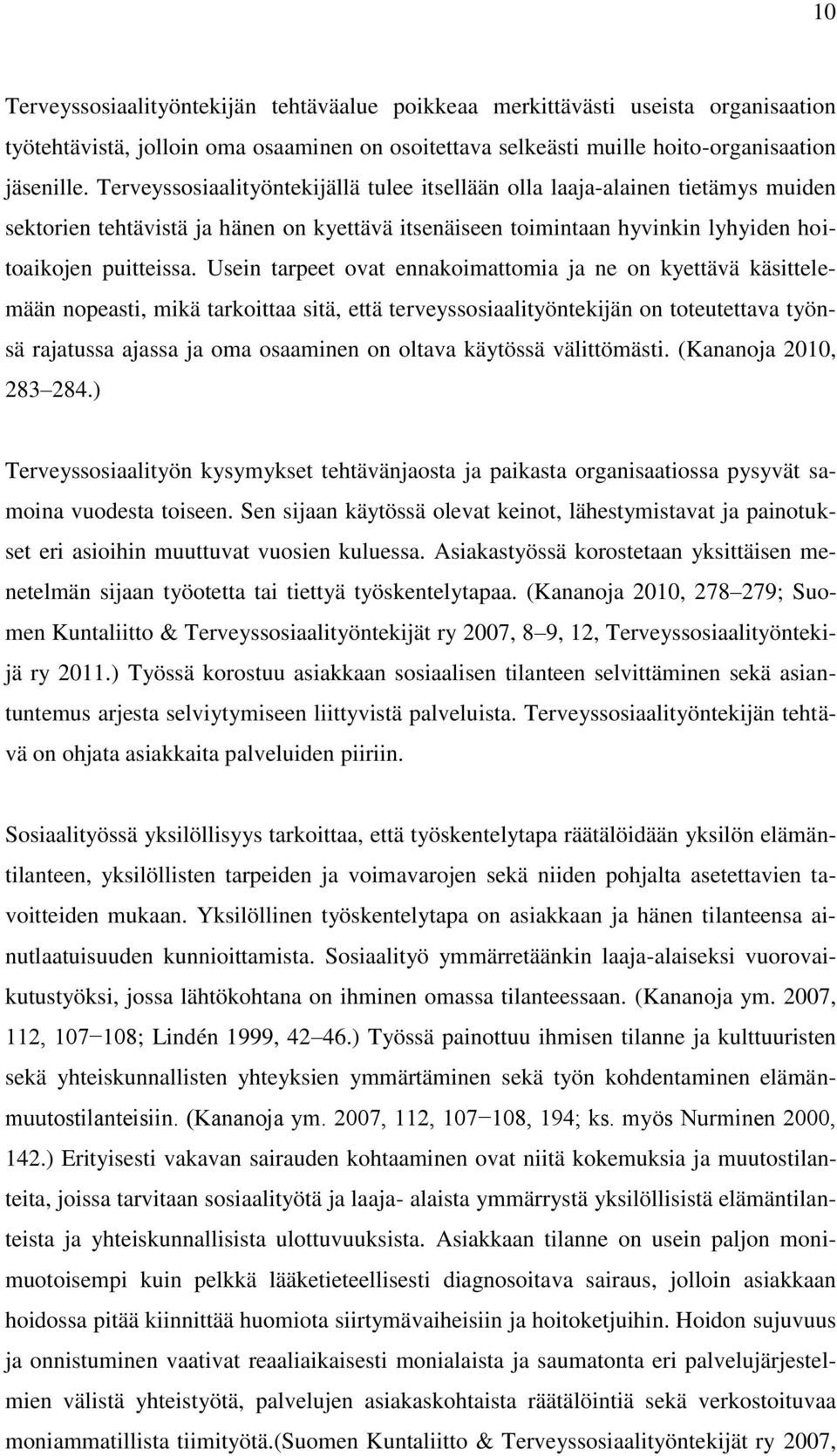 Usein tarpeet ovat ennakoimattomia ja ne on kyettävä käsittelemään nopeasti, mikä tarkoittaa sitä, että terveyssosiaalityöntekijän on toteutettava työnsä rajatussa ajassa ja oma osaaminen on oltava