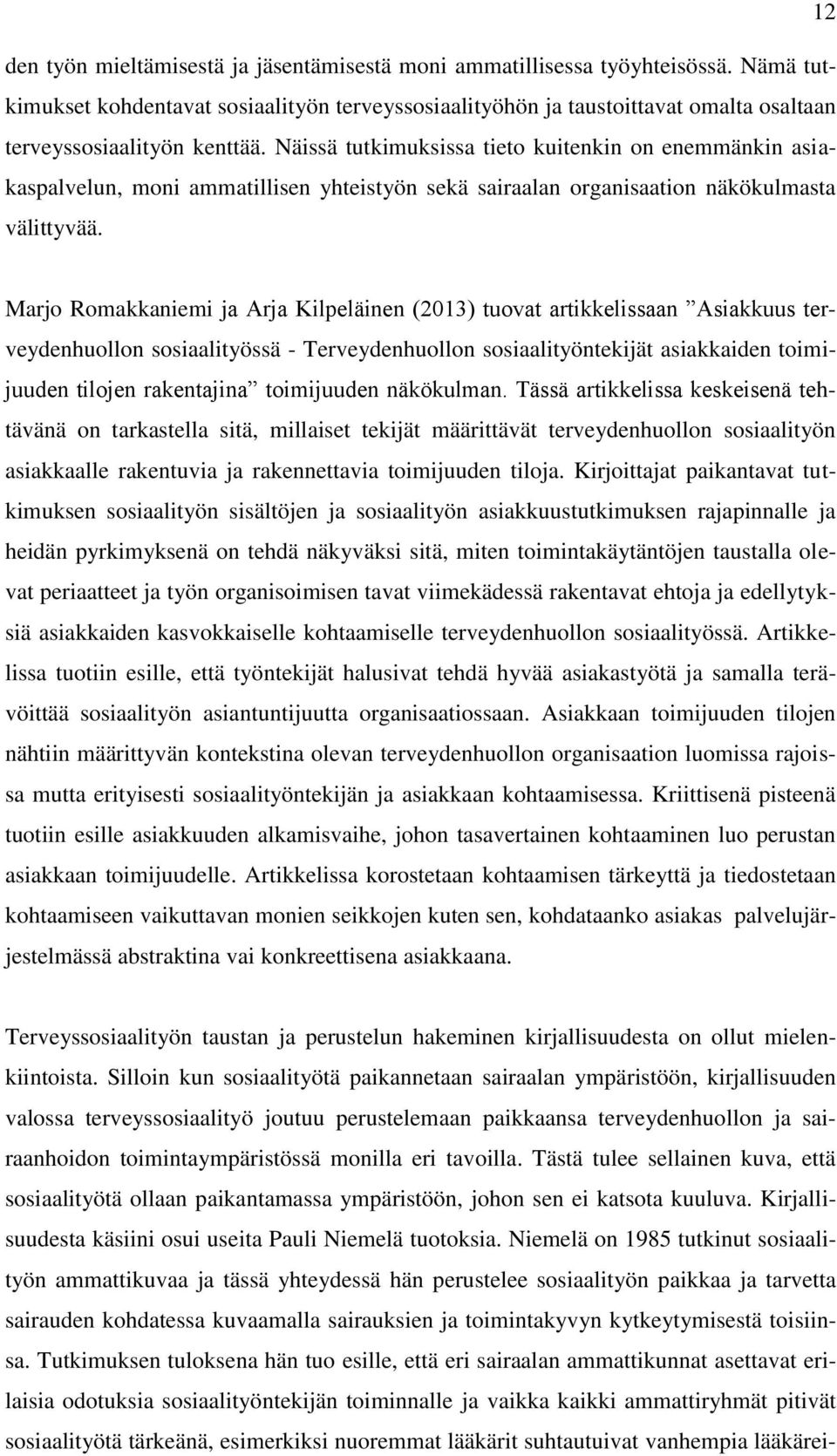 Näissä tutkimuksissa tieto kuitenkin on enemmänkin asiakaspalvelun, moni ammatillisen yhteistyön sekä sairaalan organisaation näkökulmasta välittyvää.