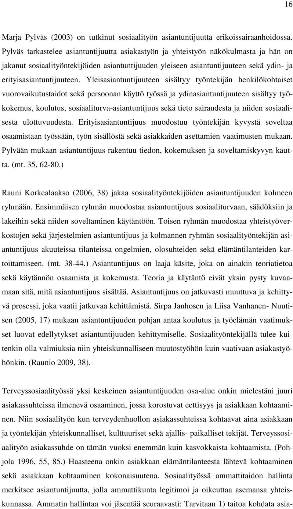 Yleisasiantuntijuuteen sisältyy työntekijän henkilökohtaiset vuorovaikutustaidot sekä persoonan käyttö työssä ja ydinasiantuntijuuteen sisältyy työkokemus, koulutus, sosiaaliturva-asiantuntijuus sekä