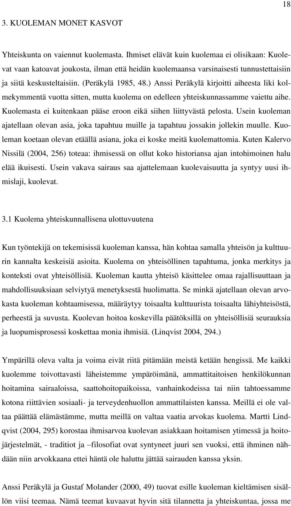 ) Anssi Peräkylä kirjoitti aiheesta liki kolmekymmentä vuotta sitten, mutta kuolema on edelleen yhteiskunnassamme vaiettu aihe. Kuolemasta ei kuitenkaan pääse eroon eikä siihen liittyvästä pelosta.