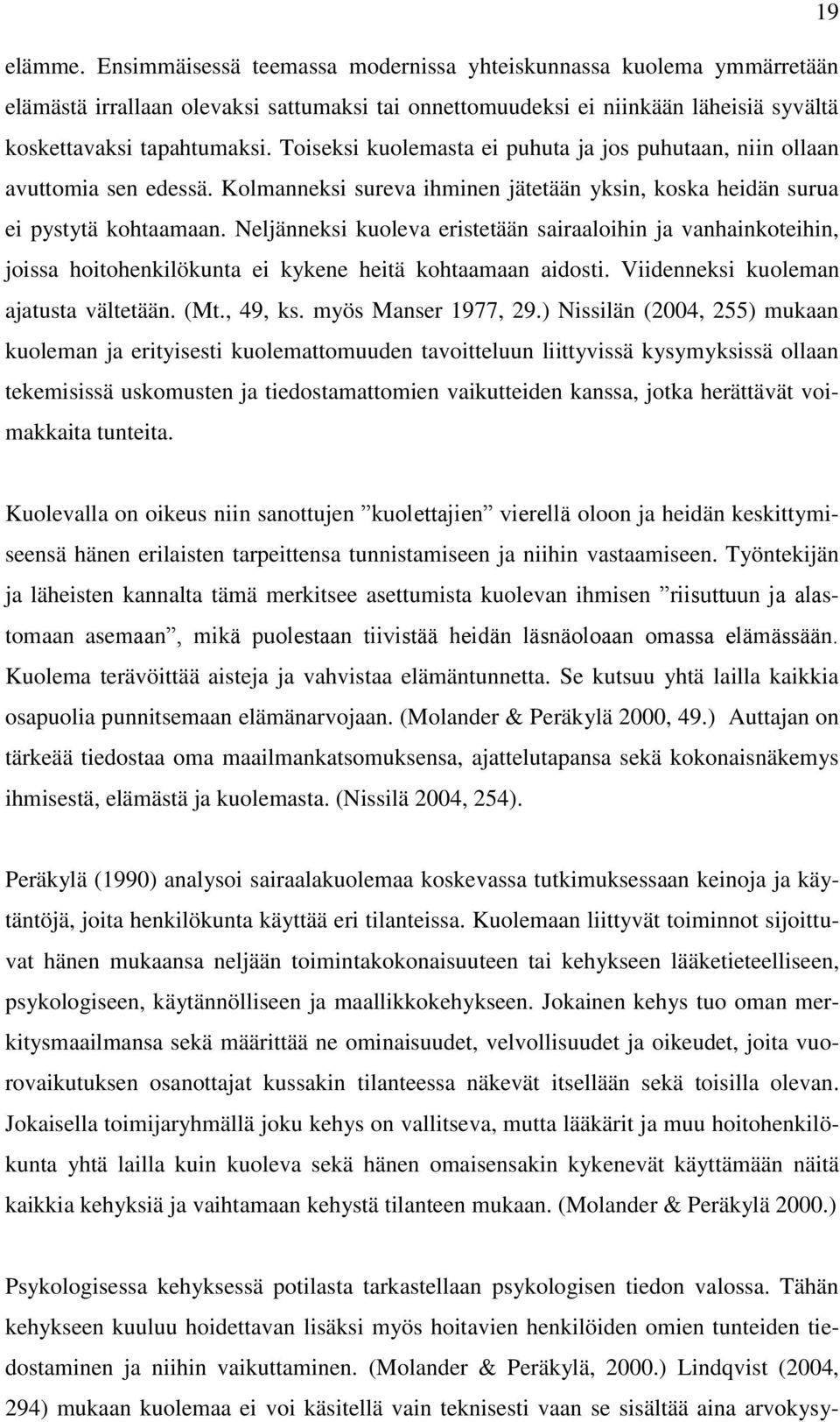 Neljänneksi kuoleva eristetään sairaaloihin ja vanhainkoteihin, joissa hoitohenkilökunta ei kykene heitä kohtaamaan aidosti. Viidenneksi kuoleman ajatusta vältetään. (Mt., 49, ks.