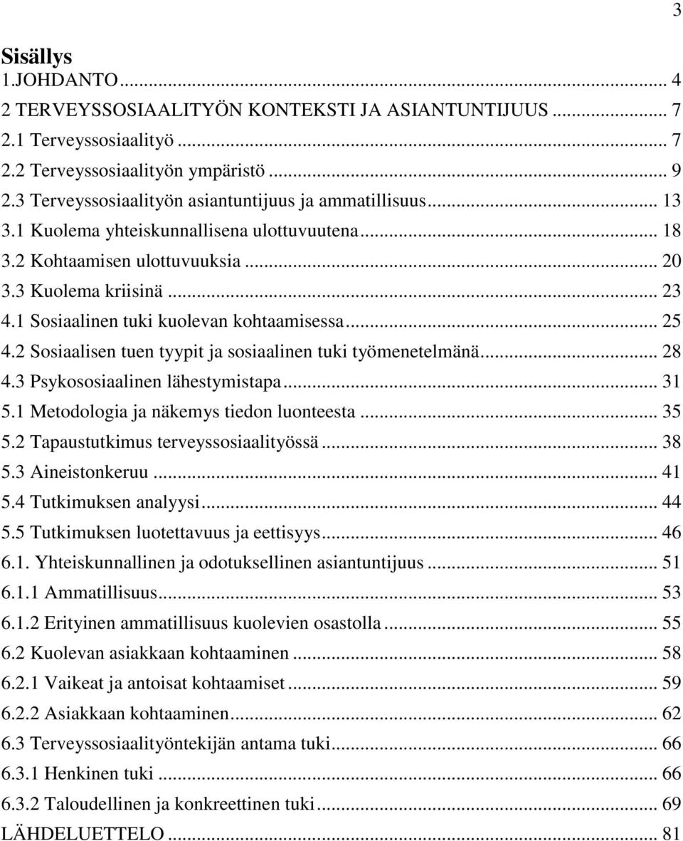 1 Sosiaalinen tuki kuolevan kohtaamisessa... 25 4.2 Sosiaalisen tuen tyypit ja sosiaalinen tuki työmenetelmänä... 28 4.3 Psykososiaalinen lähestymistapa... 31 5.