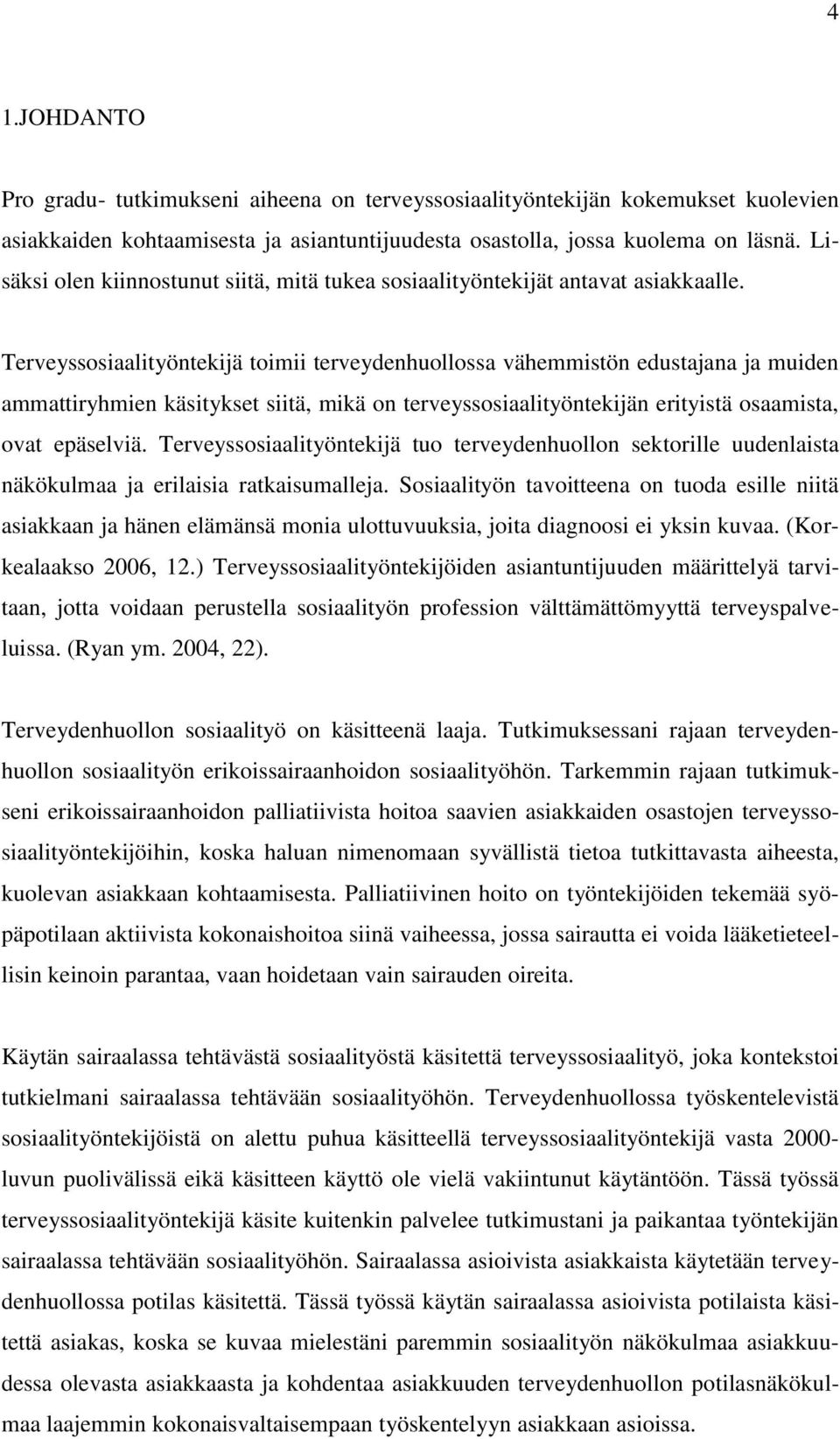 Terveyssosiaalityöntekijä toimii terveydenhuollossa vähemmistön edustajana ja muiden ammattiryhmien käsitykset siitä, mikä on terveyssosiaalityöntekijän erityistä osaamista, ovat epäselviä.