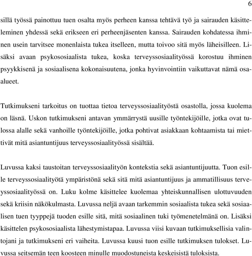 Lisäksi avaan psykososiaalista tukea, koska terveyssosiaalityössä korostuu ihminen psyykkisenä ja sosiaalisena kokonaisuutena, jonka hyvinvointiin vaikuttavat nämä osaalueet.