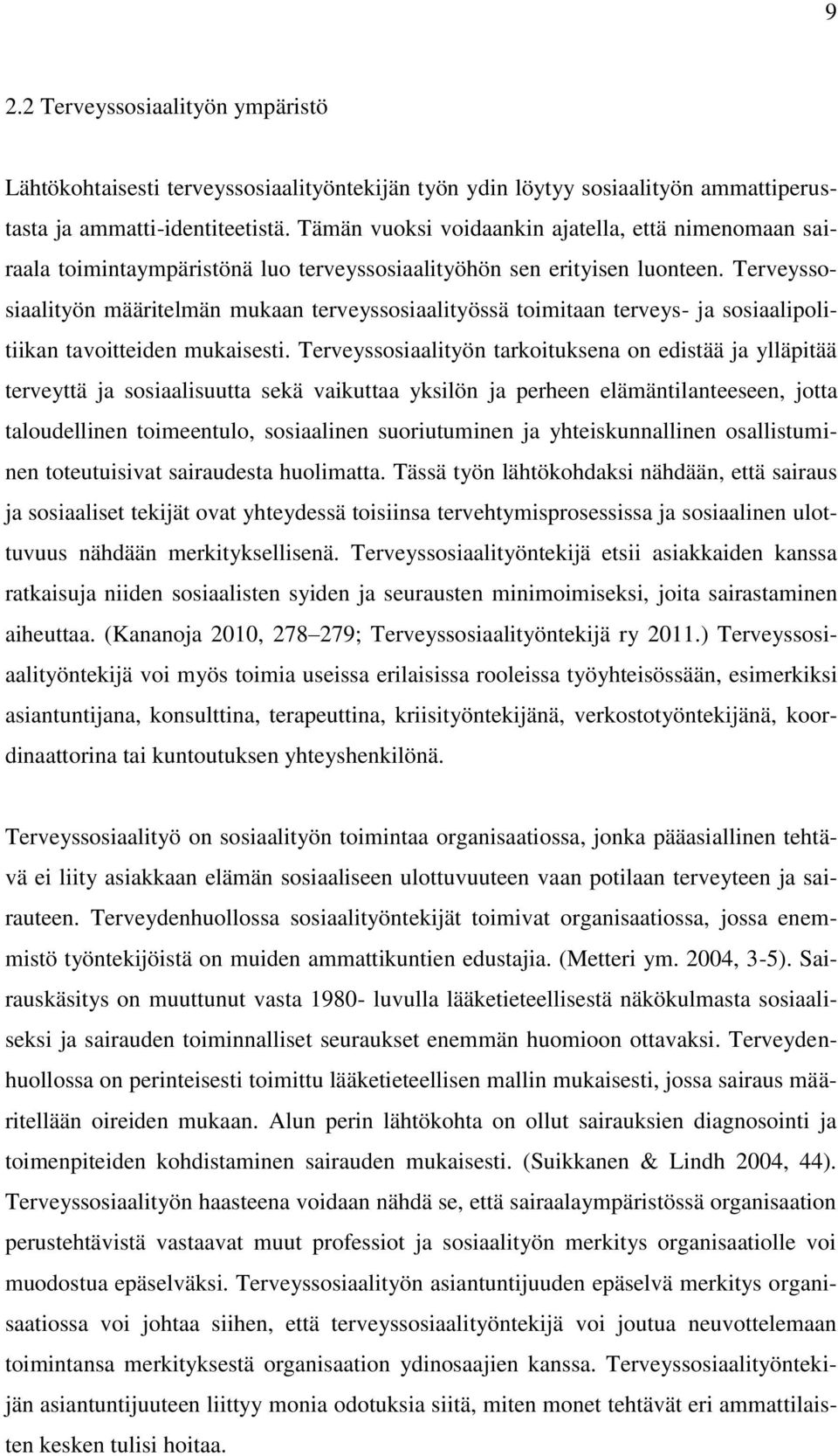 Terveyssosiaalityön määritelmän mukaan terveyssosiaalityössä toimitaan terveys- ja sosiaalipolitiikan tavoitteiden mukaisesti.