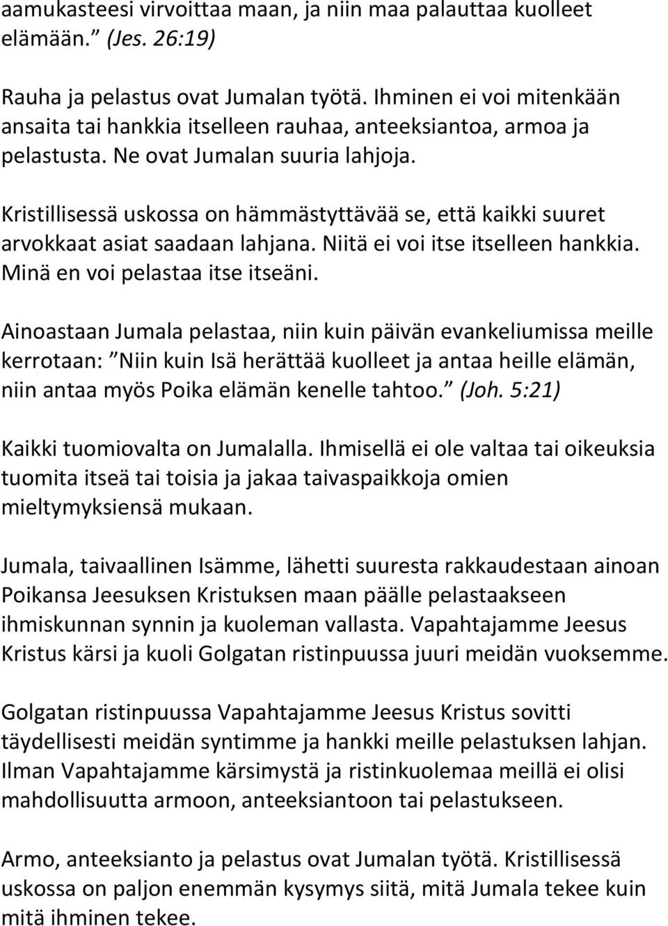 Kristillisessä uskossa on hämmästyttävää se, että kaikki suuret arvokkaat asiat saadaan lahjana. Niitä ei voi itse itselleen hankkia. Minä en voi pelastaa itse itseäni.