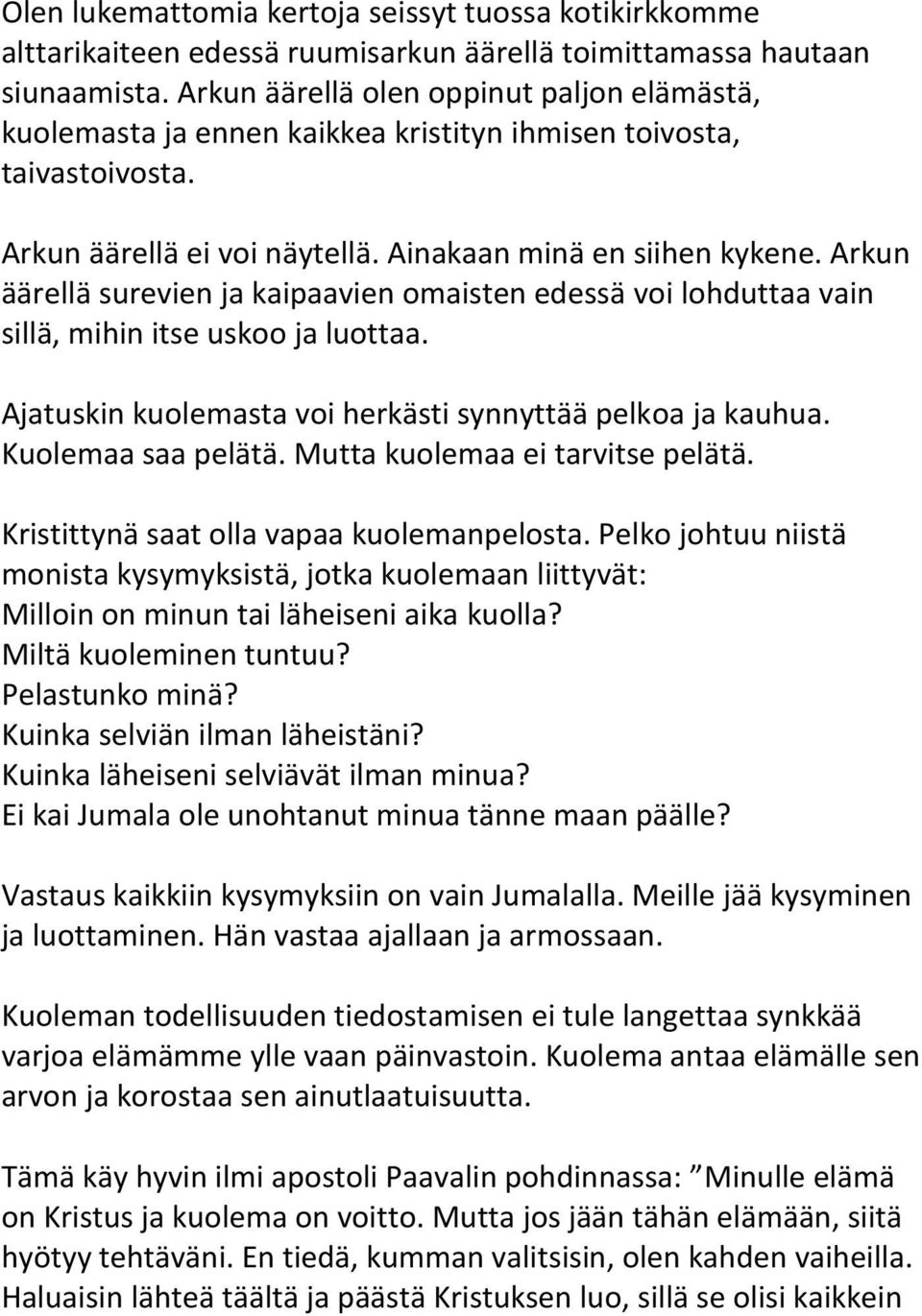 Arkun äärellä surevien ja kaipaavien omaisten edessä voi lohduttaa vain sillä, mihin itse uskoo ja luottaa. Ajatuskin kuolemasta voi herkästi synnyttää pelkoa ja kauhua. Kuolemaa saa pelätä.