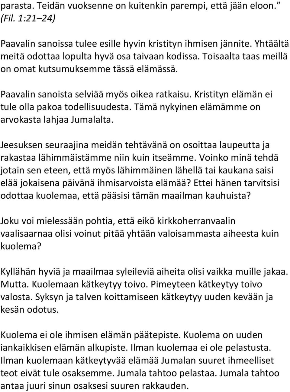 Tämä nykyinen elämämme on arvokasta lahjaa Jumalalta. Jeesuksen seuraajina meidän tehtävänä on osoittaa laupeutta ja rakastaa lähimmäistämme niin kuin itseämme.