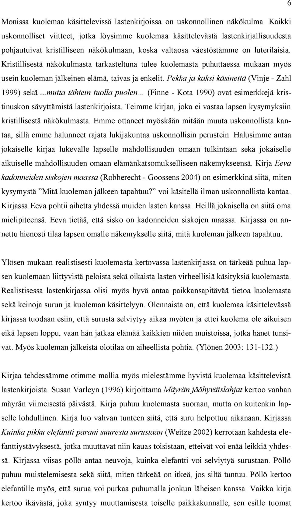 Kristillisestä näkökulmasta tarkasteltuna tulee kuolemasta puhuttaessa mukaan myös usein kuoleman jälkeinen elämä, taivas ja enkelit. Pekka ja kaksi käsinettä (Vinje - Zahl 1999) sekä.