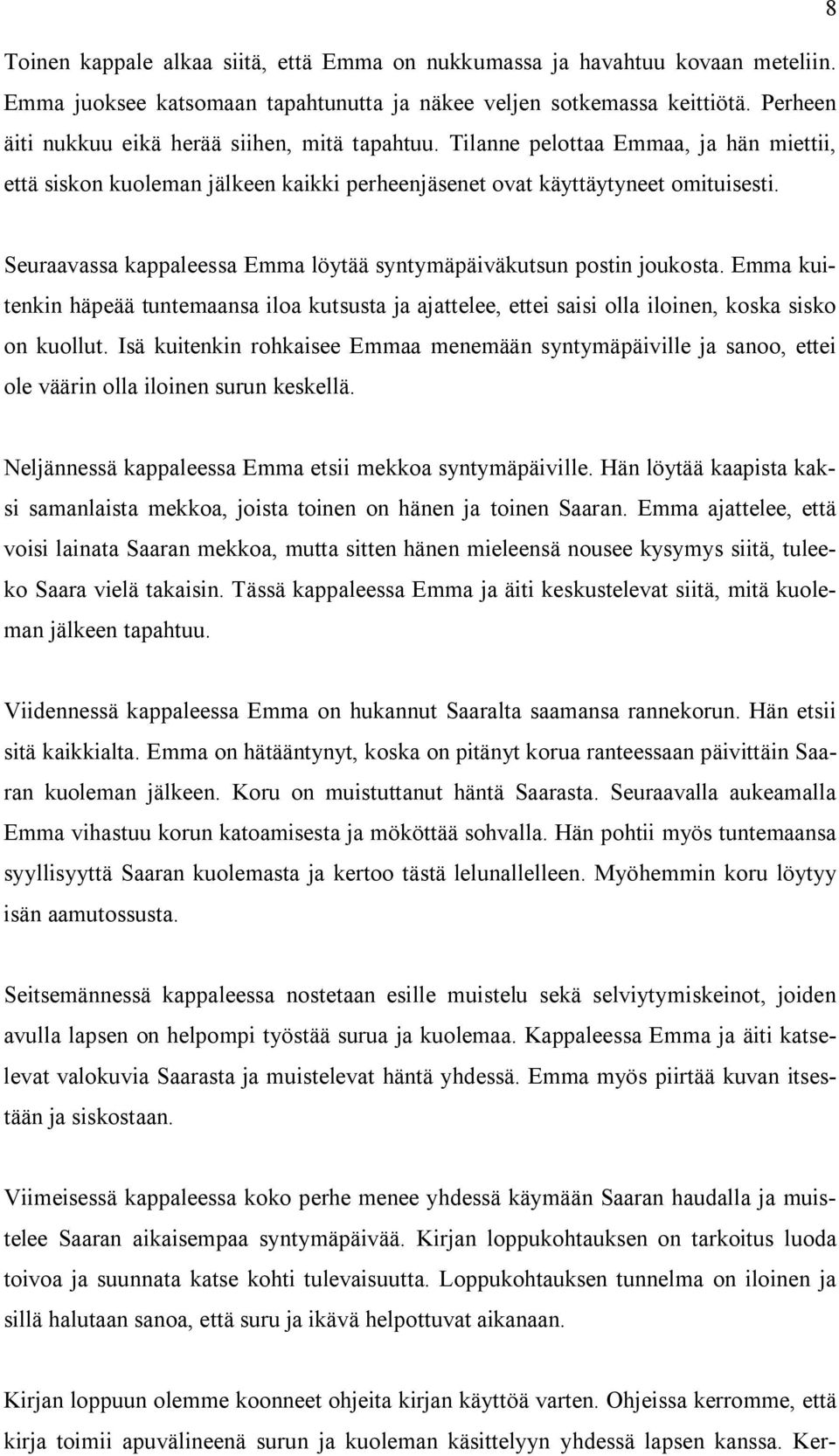 Seuraavassa kappaleessa Emma löytää syntymäpäiväkutsun postin joukosta. Emma kuitenkin häpeää tuntemaansa iloa kutsusta ja ajattelee, ettei saisi olla iloinen, koska sisko on kuollut.