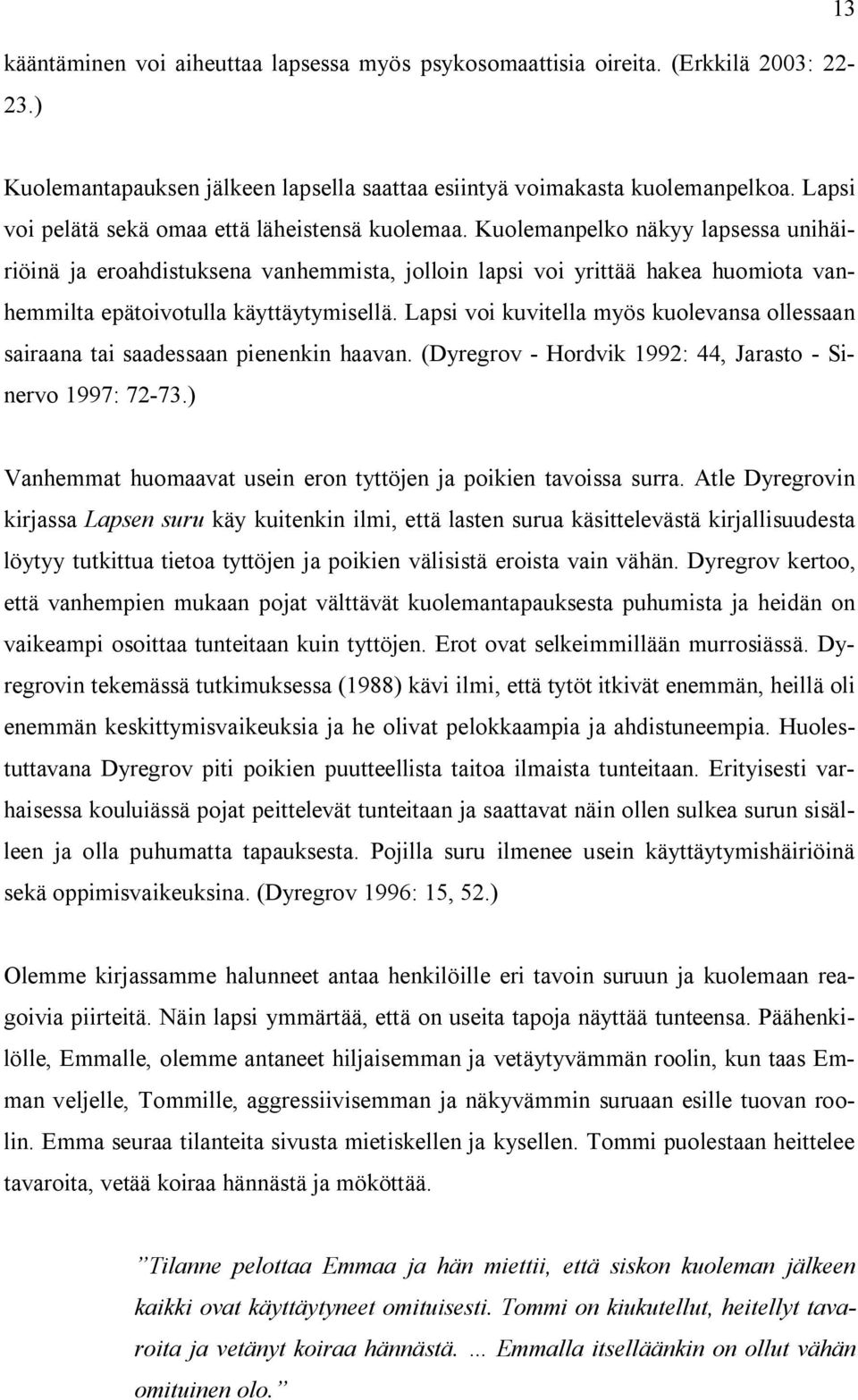 Kuolemanpelko näkyy lapsessa unihäiriöinä ja eroahdistuksena vanhemmista, jolloin lapsi voi yrittää hakea huomiota vanhemmilta epätoivotulla käyttäytymisellä.