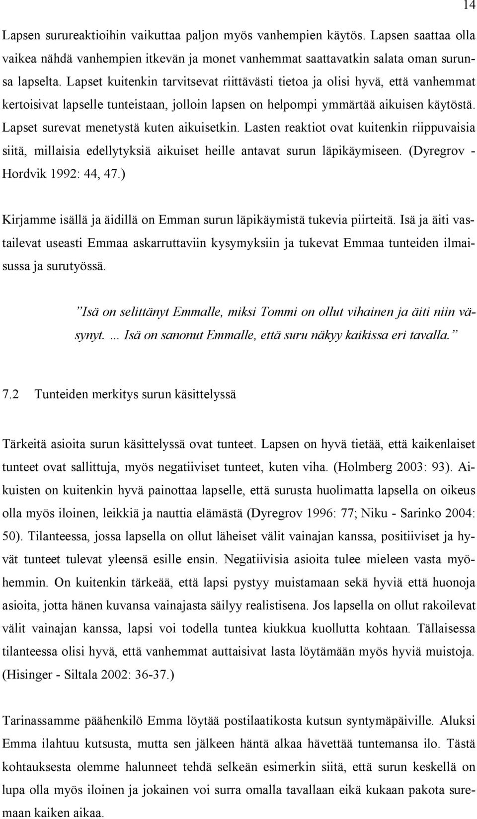 Lapset surevat menetystä kuten aikuisetkin. Lasten reaktiot ovat kuitenkin riippuvaisia siitä, millaisia edellytyksiä aikuiset heille antavat surun läpikäymiseen. (Dyregrov - Hordvik 1992: 44, 47.