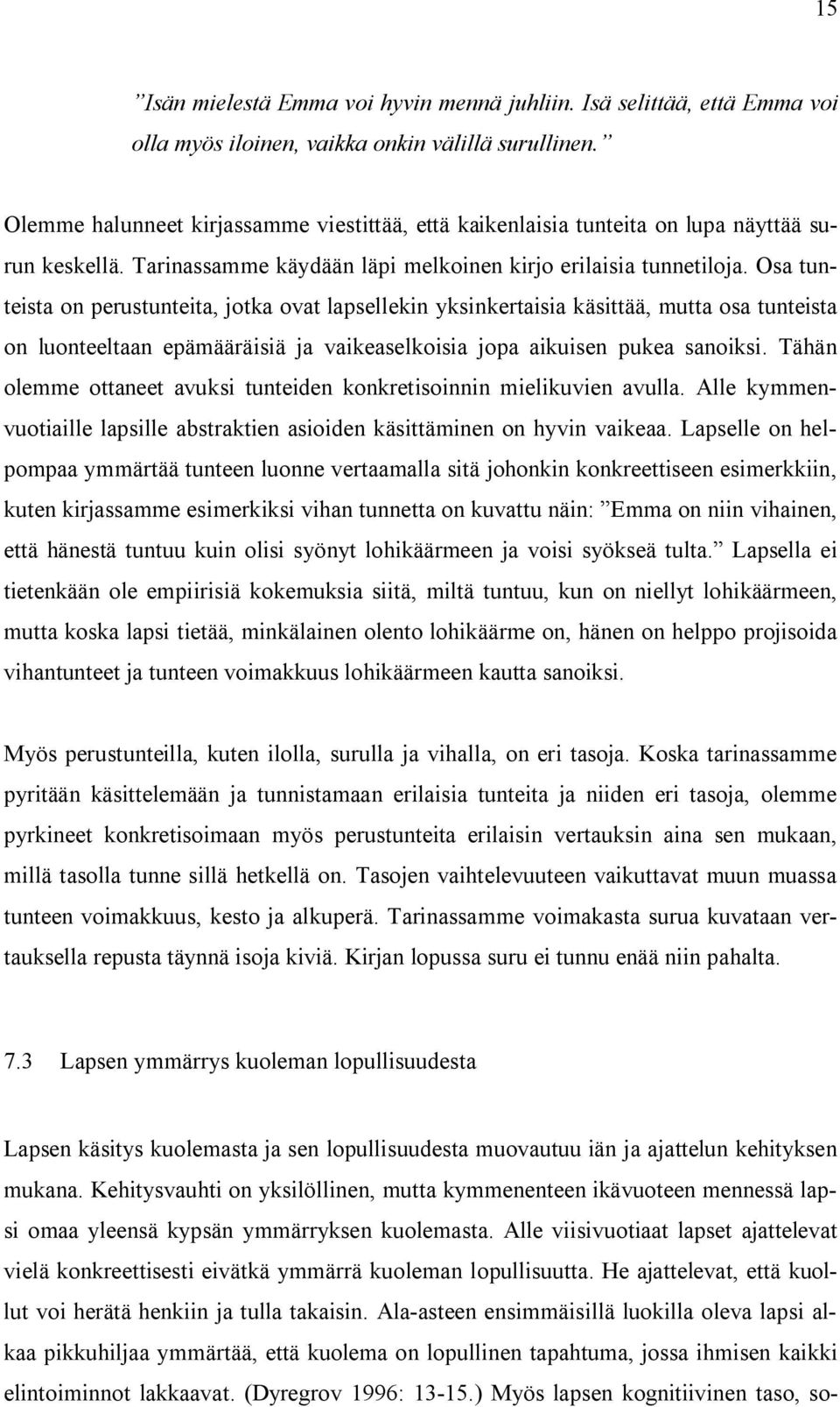 Osa tunteista on perustunteita, jotka ovat lapsellekin yksinkertaisia käsittää, mutta osa tunteista on luonteeltaan epämääräisiä ja vaikeaselkoisia jopa aikuisen pukea sanoiksi.