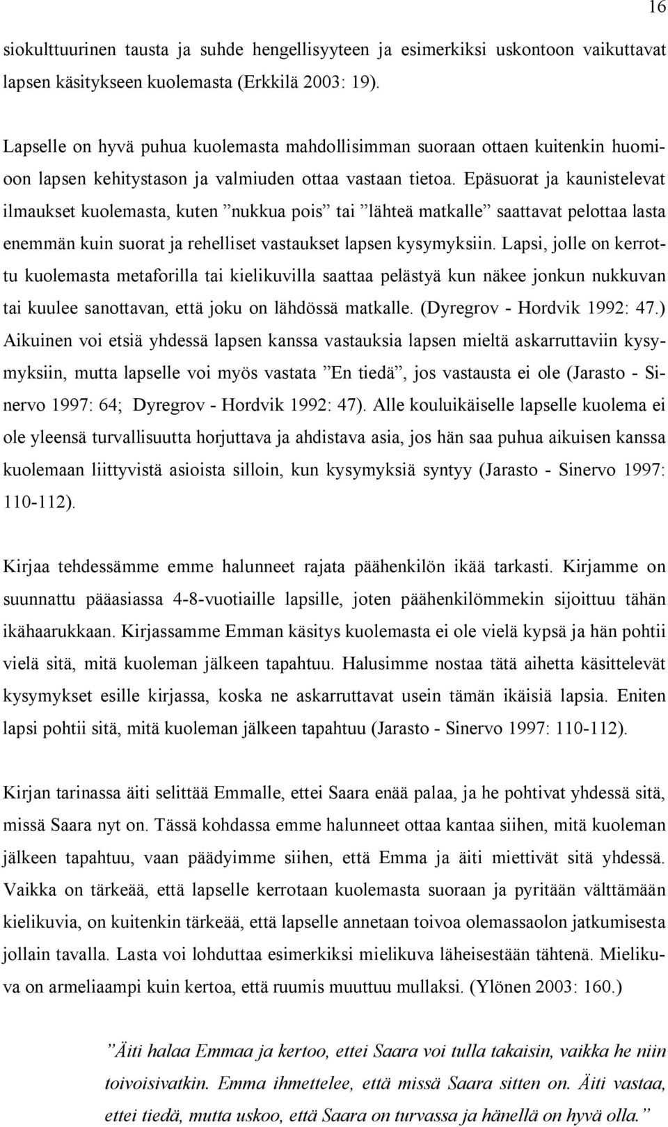 Epäsuorat ja kaunistelevat ilmaukset kuolemasta, kuten nukkua pois tai lähteä matkalle saattavat pelottaa lasta enemmän kuin suorat ja rehelliset vastaukset lapsen kysymyksiin.