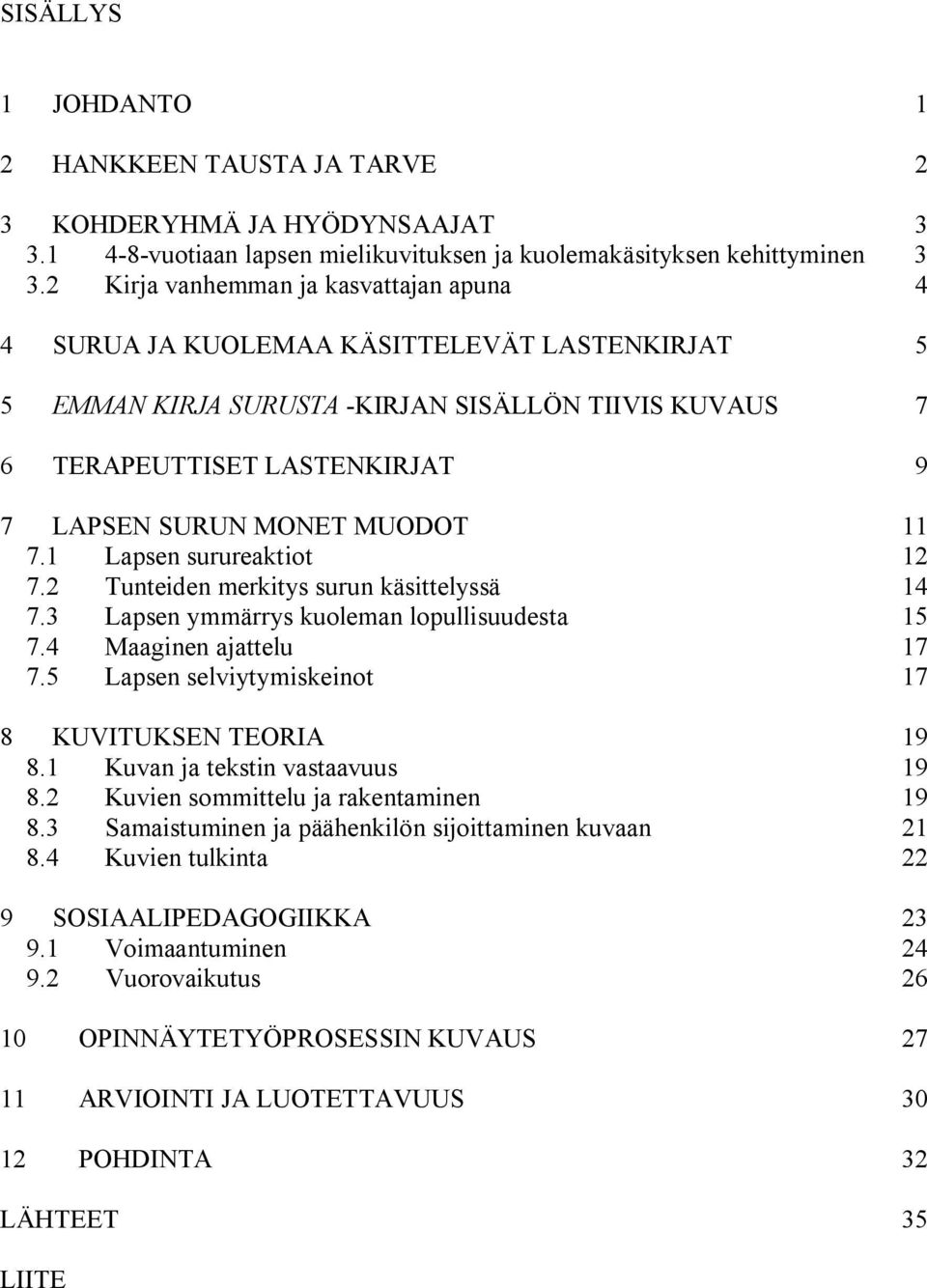 MUODOT 11 7.1 Lapsen surureaktiot 12 7.2 Tunteiden merkitys surun käsittelyssä 14 7.3 Lapsen ymmärrys kuoleman lopullisuudesta 15 7.4 Maaginen ajattelu 17 7.