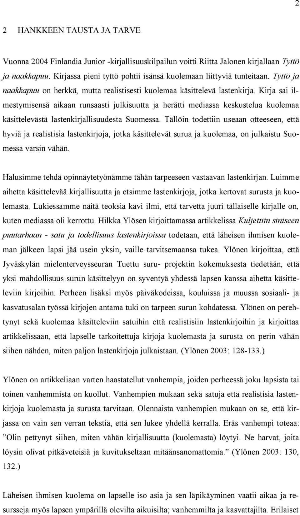 Kirja sai ilmestymisensä aikaan runsaasti julkisuutta ja herätti mediassa keskustelua kuolemaa käsittelevästä lastenkirjallisuudesta Suomessa.