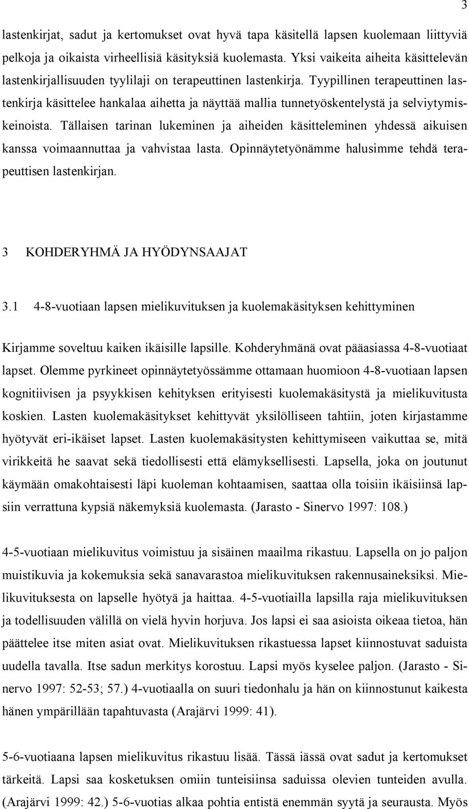 Tyypillinen terapeuttinen lastenkirja käsittelee hankalaa aihetta ja näyttää mallia tunnetyöskentelystä ja selviytymiskeinoista.