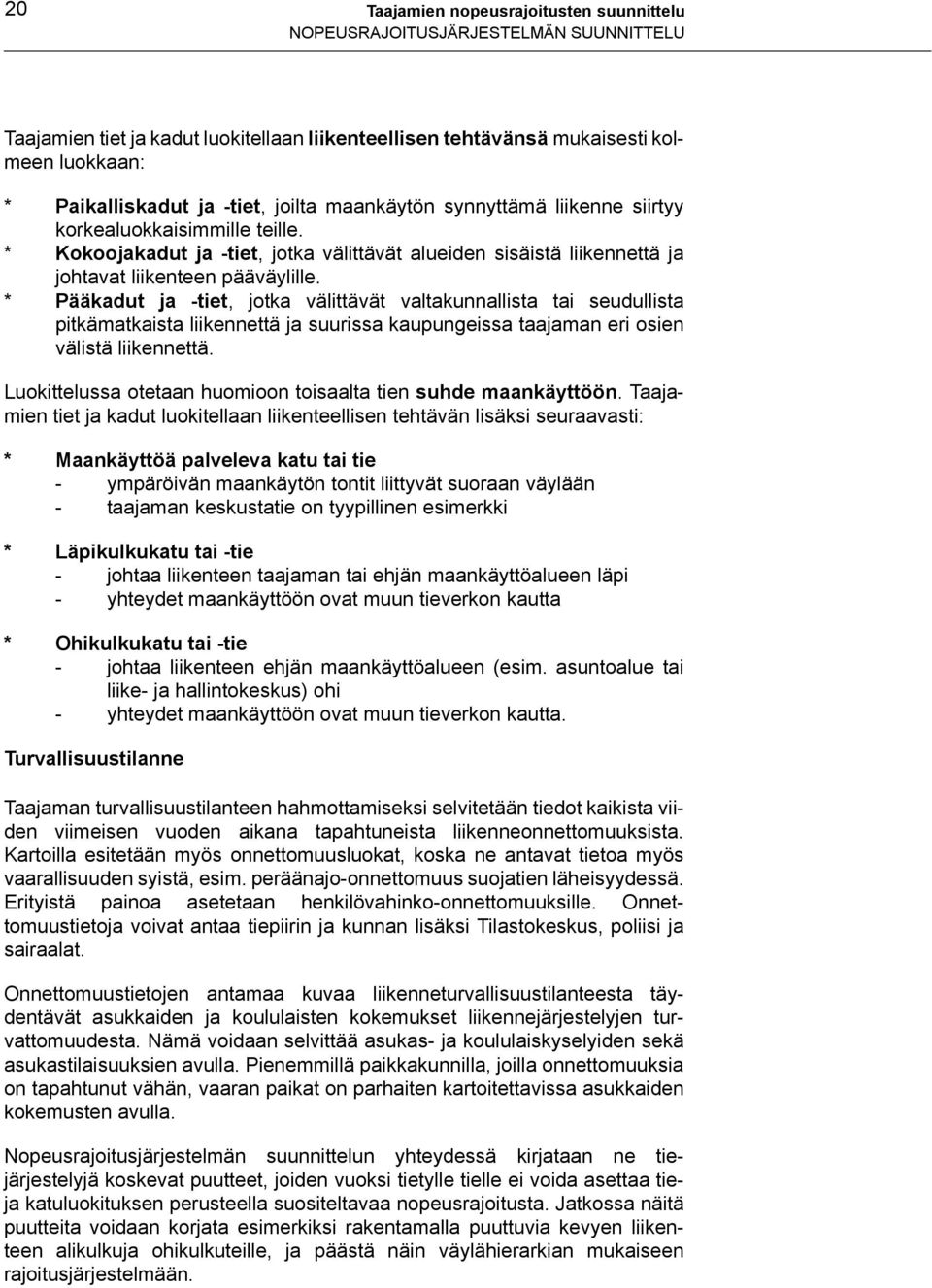 * Pääkadut ja -tiet, jotka välittävät valtakunnallista tai seudullista pitkämatkaista liikennettä ja suurissa kaupungeissa taajaman eri osien välistä liikennettä.