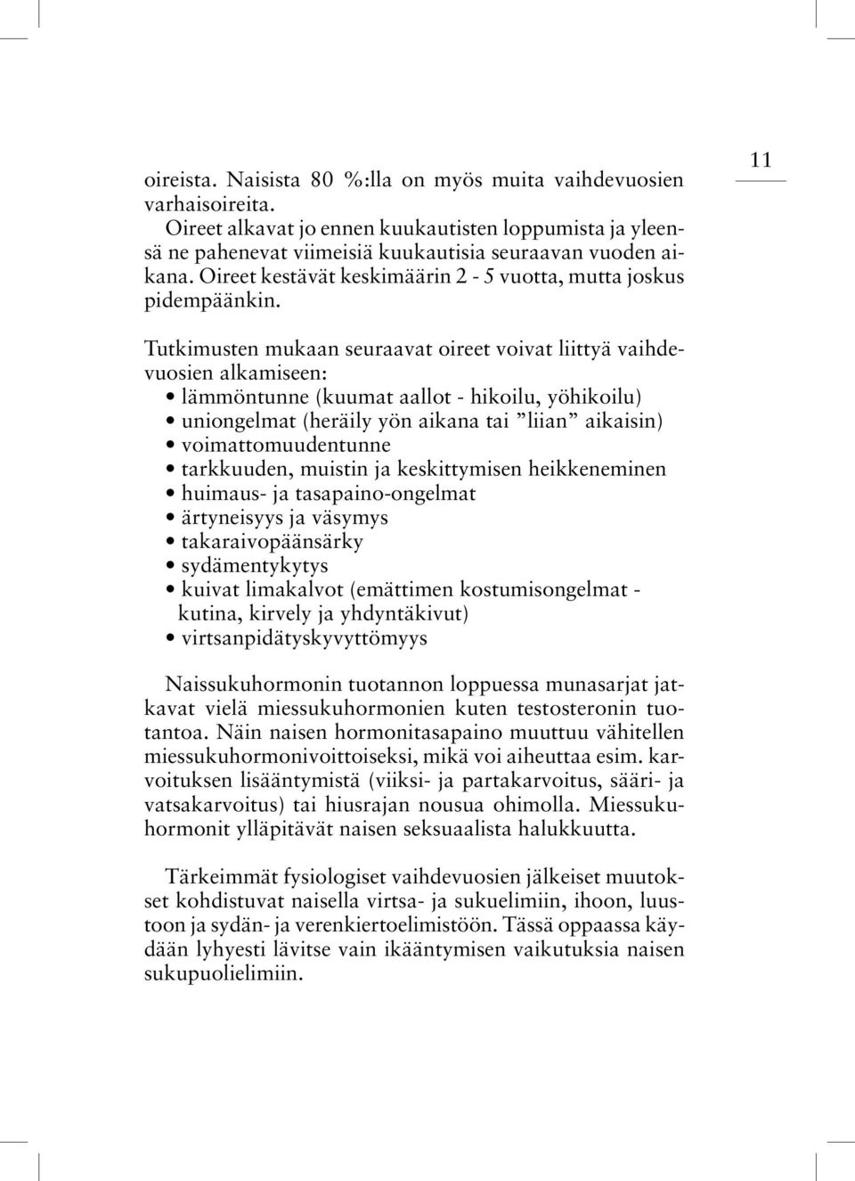 11 Tutkimusten mukaan seuraavat oireet voivat liittyä vaihdevuosien alkamiseen: lämmöntunne (kuumat aallot - hikoilu, yöhikoilu) uniongelmat (heräily yön aikana tai liian aikaisin)