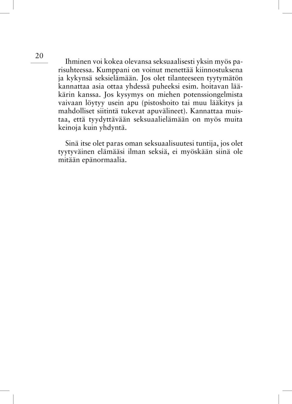 Jos kysymys on miehen potenssiongelmista vaivaan löytyy usein apu (pistoshoito tai muu lääkitys ja mahdolliset siitintä tukevat apuvälineet).