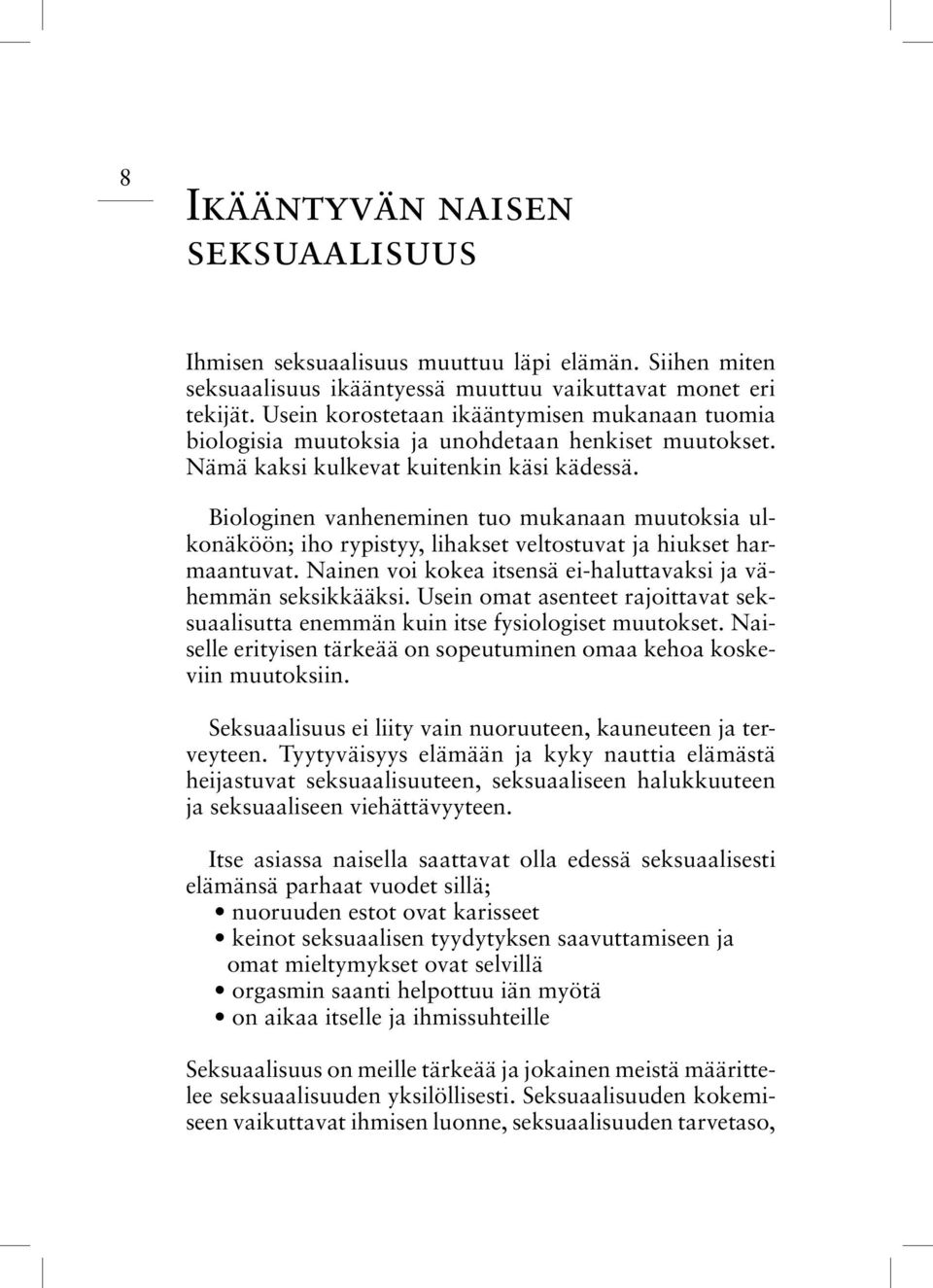 Biologinen vanheneminen tuo mukanaan muutoksia ulkonäköön; iho rypistyy, lihakset veltostuvat ja hiukset harmaantuvat. Nainen voi kokea itsensä ei-haluttavaksi ja vähemmän seksikkääksi.