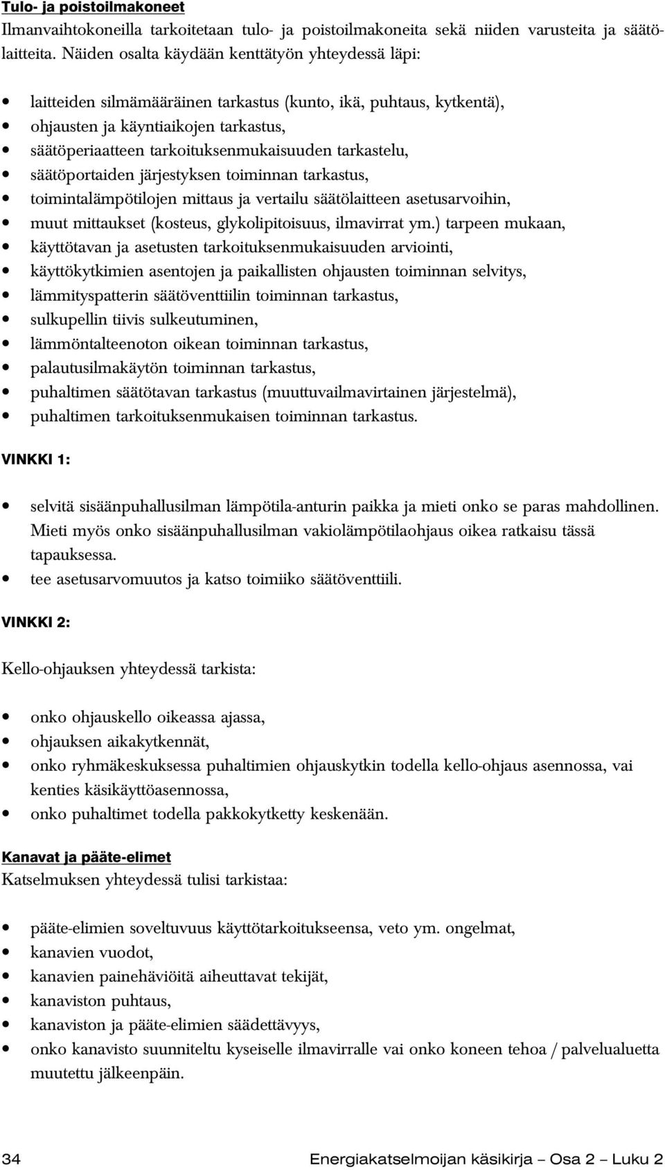 tarkastelu, säätöportaiden järjestyksen toiminnan tarkastus, toimintalämpötilojen mittaus ja vertailu säätölaitteen asetusarvoihin, muut mittaukset (kosteus, glykolipitoisuus, ilmavirrat ym.