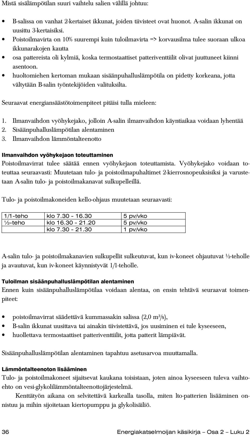 asentoon. huoltomiehen kertoman mukaan sisäänpuhalluslämpötila on pidetty korkeana, jotta vältytään B-salin työntekijöiden valituksilta. Seuraavat energiansäästötoimenpiteet pitäisi tulla mieleen: 1.