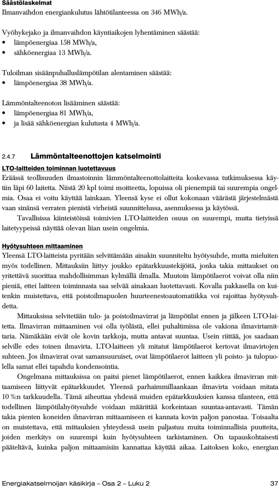 MWh/a. 2.4.7 Lämmöntalteenottojen katselmointi LTO-laitteiden toiminnan luotettavuus Eräässä teollisuuden ilmastoinnin lämmöntalteenottolaitteita koskevassa tutkimuksessa käytiin läpi 60 laitetta.