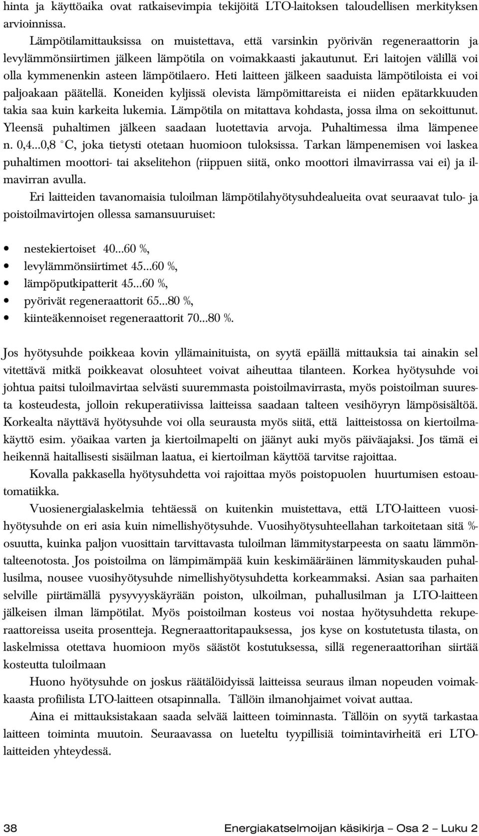 Eri laitojen välillä voi olla kymmenenkin asteen lämpötilaero. Heti laitteen jälkeen saaduista lämpötiloista ei voi paljoakaan päätellä.