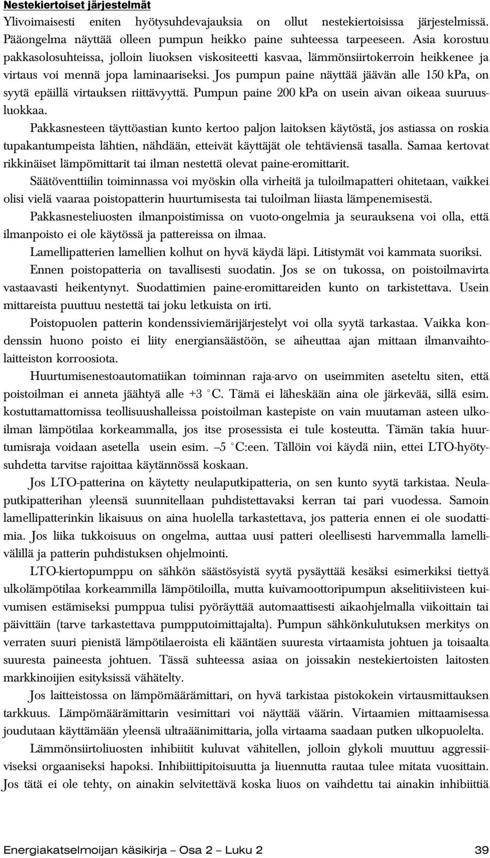 Jos pumpun paine näyttää jäävän alle 150 kpa, on syytä epäillä virtauksen riittävyyttä. Pumpun paine 200 kpa on usein aivan oikeaa suuruusluokkaa.