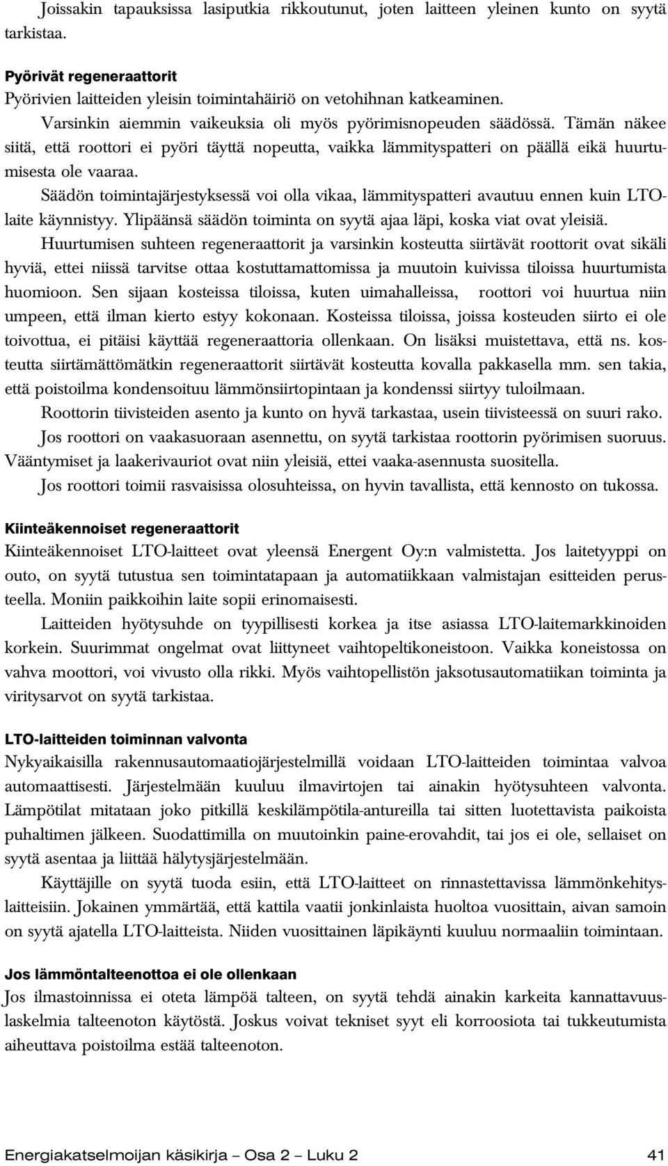 Säädön toimintajärjestyksessä voi olla vikaa, lämmityspatteri avautuu ennen kuin LTOlaite käynnistyy. Ylipäänsä säädön toiminta on syytä ajaa läpi, koska viat ovat yleisiä.