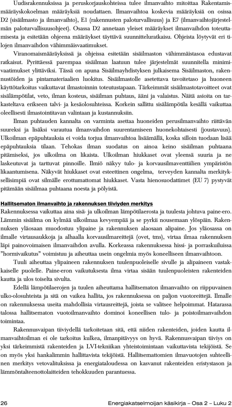 Osassa D2 annetaan yleiset määräykset ilmanvaihdon toteuttamisesta ja esitetään ohjeena määräykset täyttävä suunnitteluratkaisu. Ohjeista löytyvät eri tilojen ilmanvaihdon vähimmäisvaatimukset.