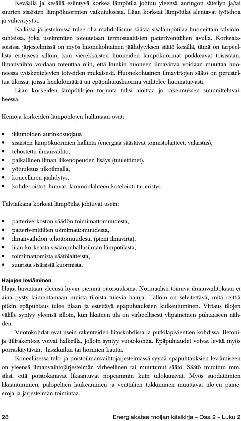 Korkeatasoisissa järjestelmissä on myös huonekohtainen jäähdytyksen säätö kesällä, tämä on tarpeellista erityisesti silloin, kun vierekkäisten huoneiden lämpökuormat poikkeavat toisistaan.