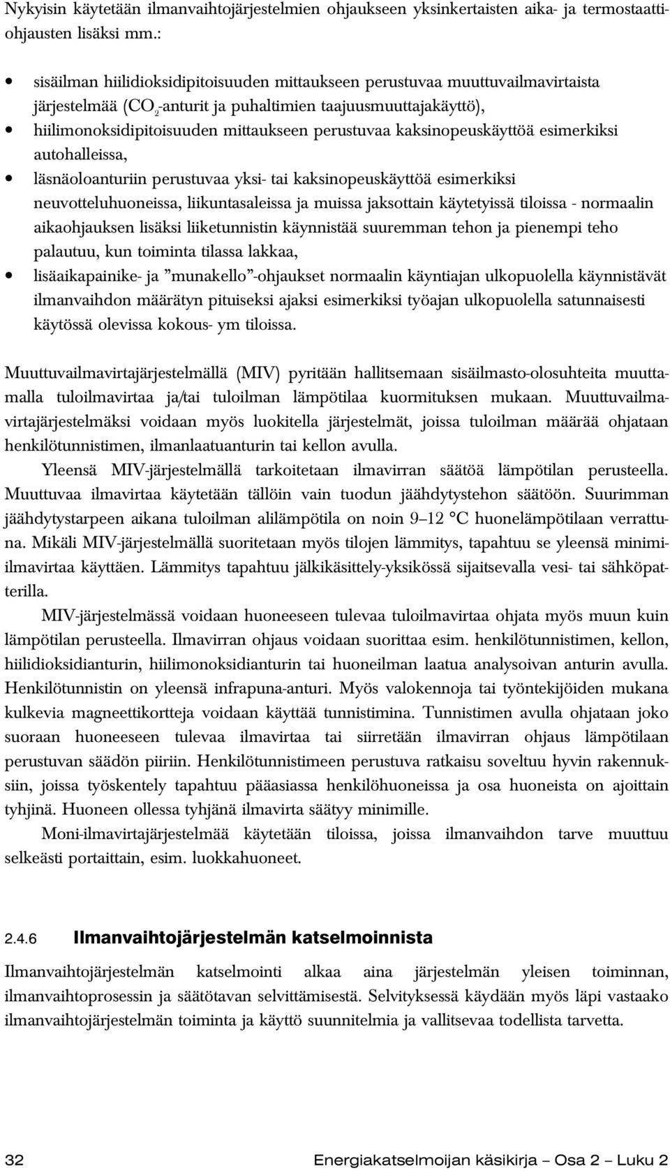 kaksinopeuskäyttöä esimerkiksi autohalleissa, läsnäoloanturiin perustuvaa yksi- tai kaksinopeuskäyttöä esimerkiksi neuvotteluhuoneissa, liikuntasaleissa ja muissa jaksottain käytetyissä tiloissa -