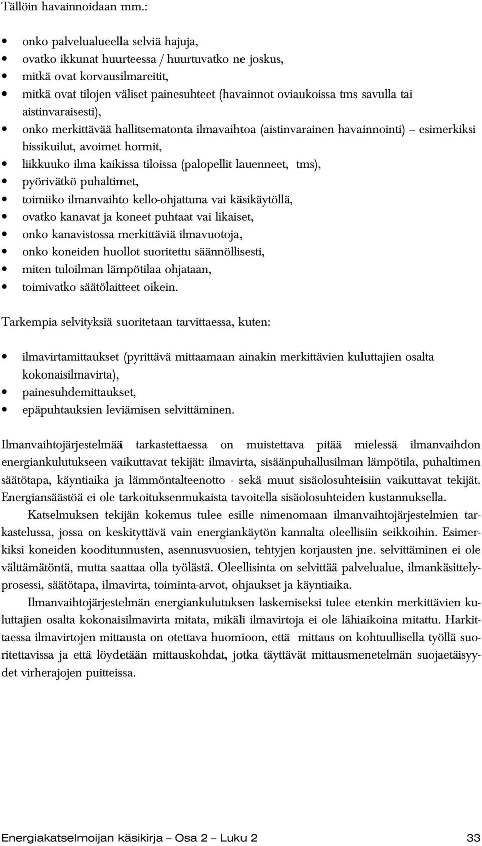 aistinvaraisesti), onko merkittävää hallitsematonta ilmavaihtoa (aistinvarainen havainnointi) esimerkiksi hissikuilut, avoimet hormit, liikkuuko ilma kaikissa tiloissa (palopellit lauenneet, tms),