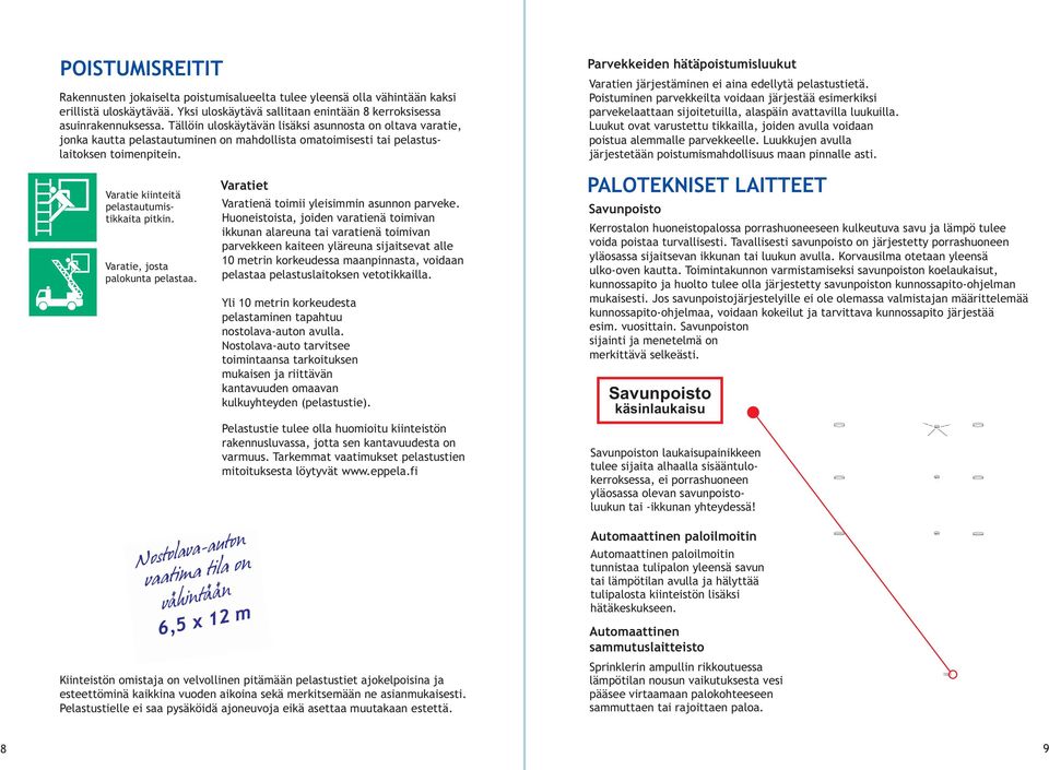 Tällöin uloskäytävän lisäksi asunnosta on oltava varatie, jonka kautta pelastautuminen on mahdollista omatoimisesti tai pelastuslaitoksen toimenpitein.