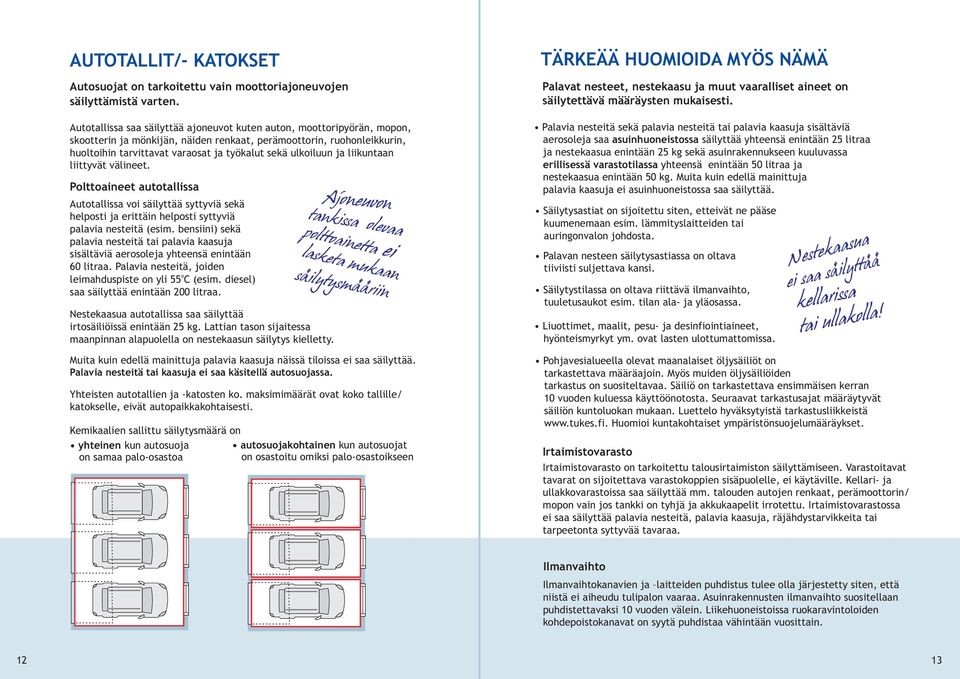 ulkoiluun ja liikuntaan liittyvät välineet. Polttoaineet autotallissa Autotallissa voi säilyttää syttyviä sekä helposti ja erittäin helposti syttyviä palavia nesteitä (esim.