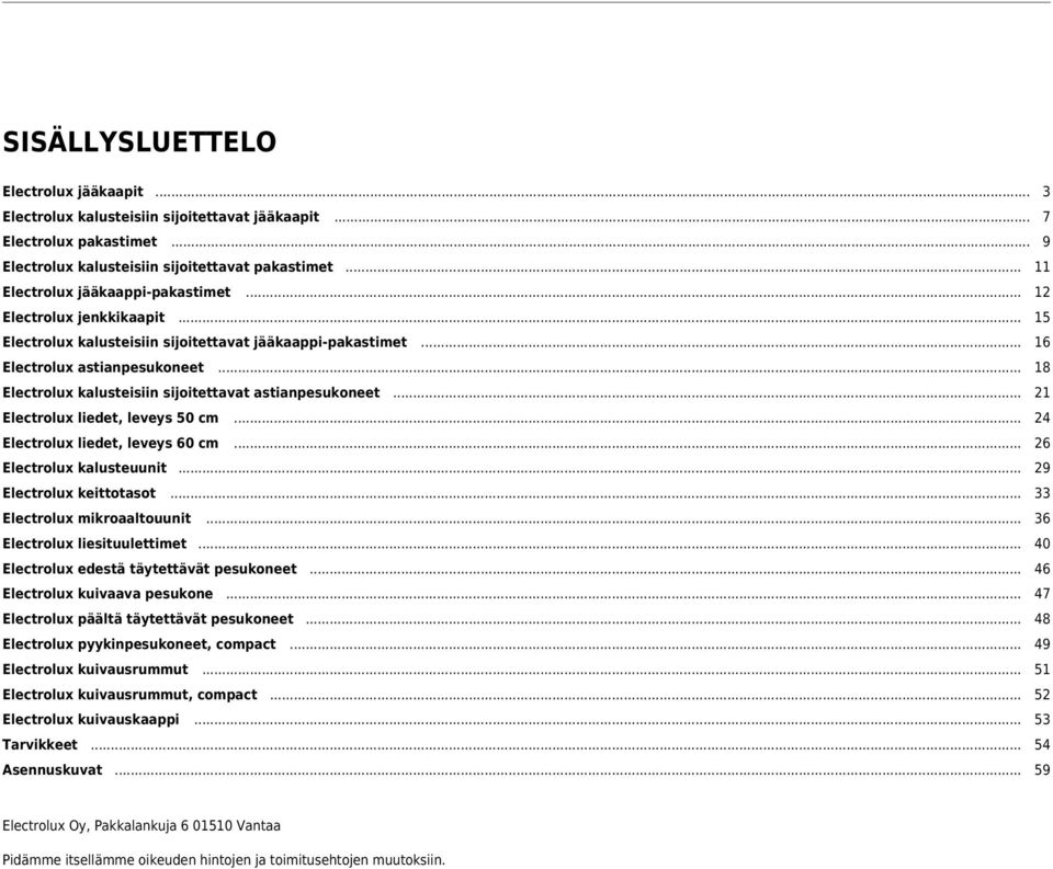 .. 18 Electrolux kalusteisiin sijoitettavat astianpesukoneet... 21 Electrolux liedet, leveys 5 cm... 24 Electrolux liedet, leveys 6 cm... 26 Electrolux kalusteuunit... 29 Electrolux keittotasot.