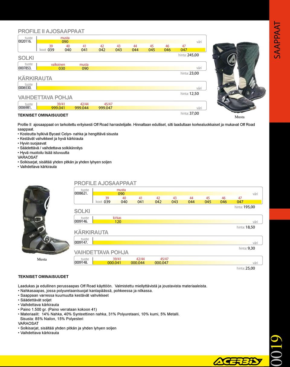 047 hinta: 23,00 hinta: 12,50 hinta: 37,00 SAAPPAAT Profile II ajosaappaat on tarkoitettu erityisesti Off Road harrastelijalle.