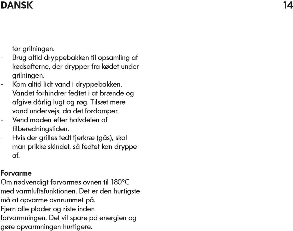 Vend maden efter halvdelen af tilberedningstiden. Hvis der grilles fedt fjerkræ (gås), skal man prikke skindet, så fedtet kan dryppe af.