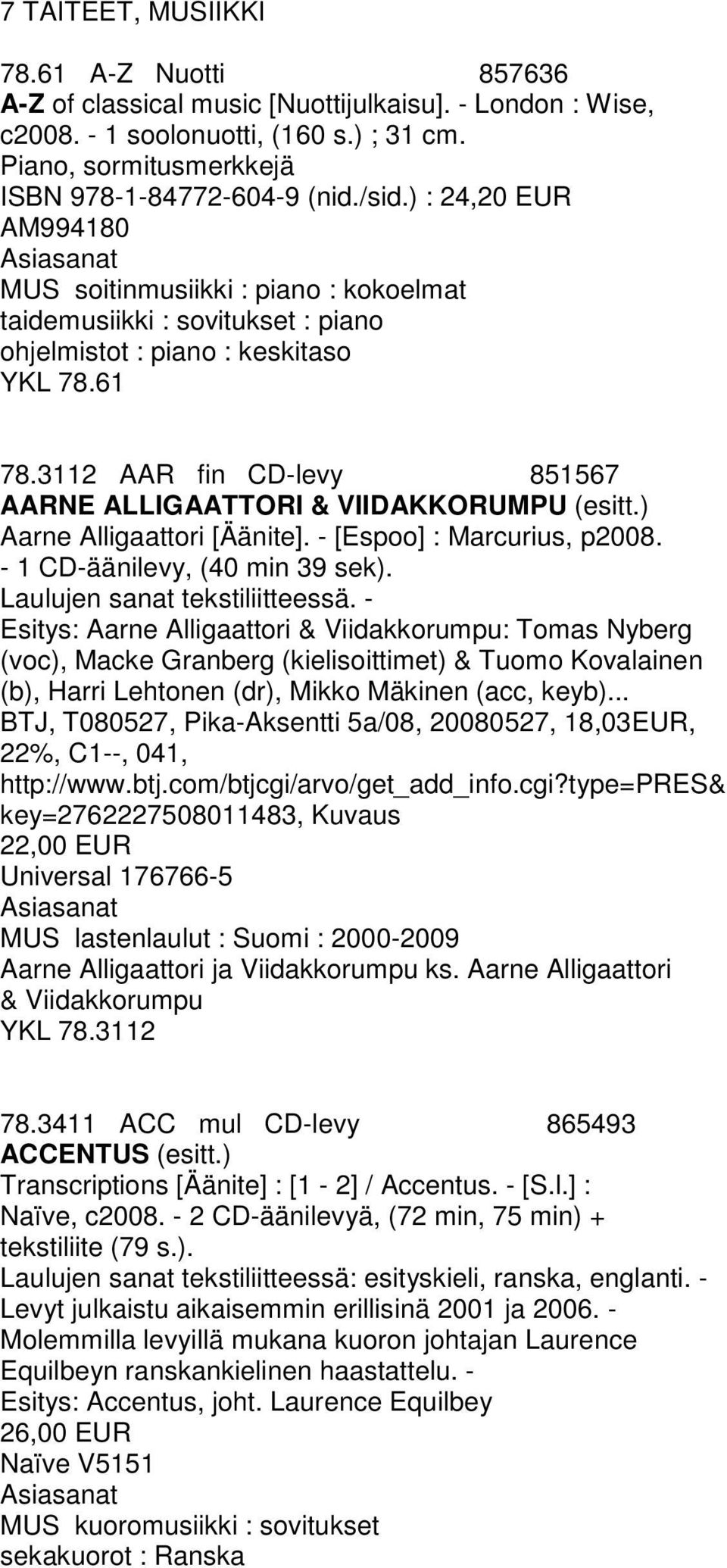 3112 AAR fin CD-levy 851567 AARNE ALLIGAATTORI & VIIDAKKORUMPU (esitt.) Aarne Alligaattori [Äänite]. - [Espoo] : Marcurius, p2008. - 1 CD-äänilevy, (40 min 39 sek). Laulujen sanat tekstiliitteessä.