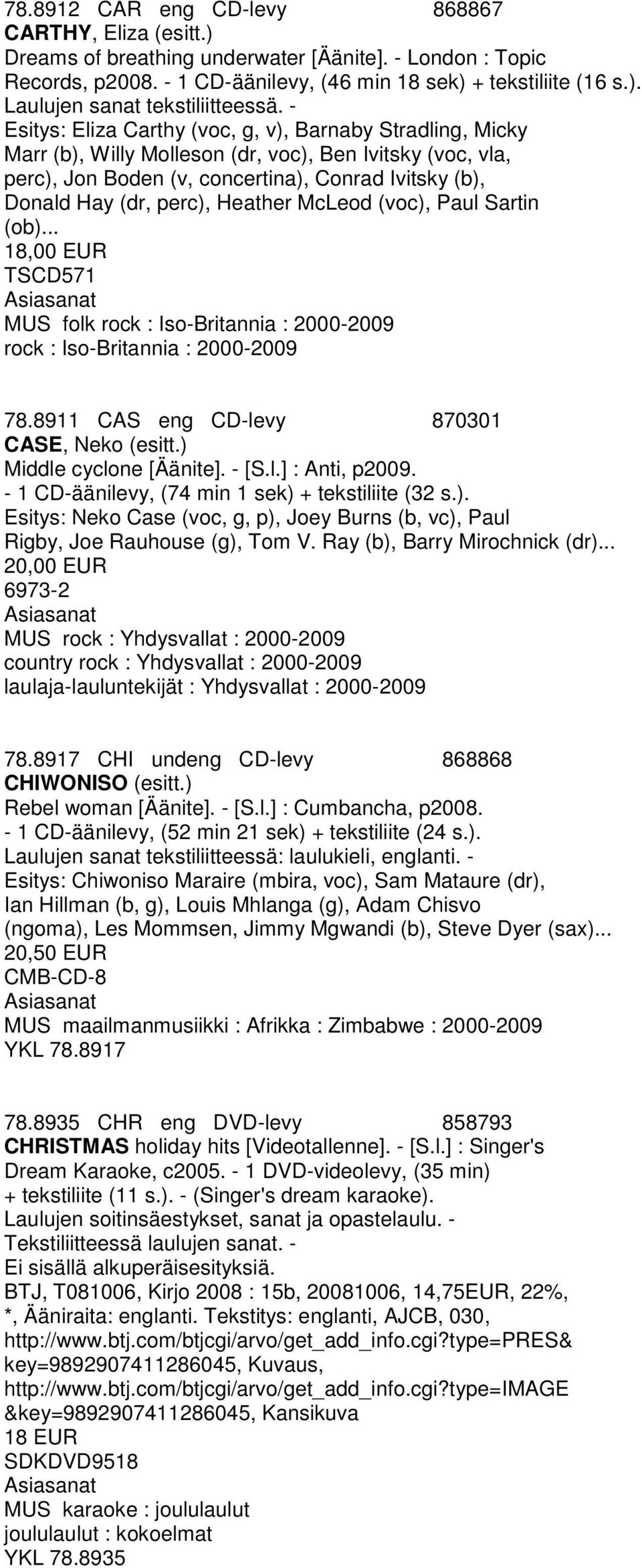 Heather McLeod (voc), Paul Sartin (ob)... 18,00 EUR TSCD571 MUS folk rock : Iso-Britannia : 2000-2009 rock : Iso-Britannia : 2000-2009 78.8911 CAS eng CD-levy 870301 CASE, Neko (esitt.