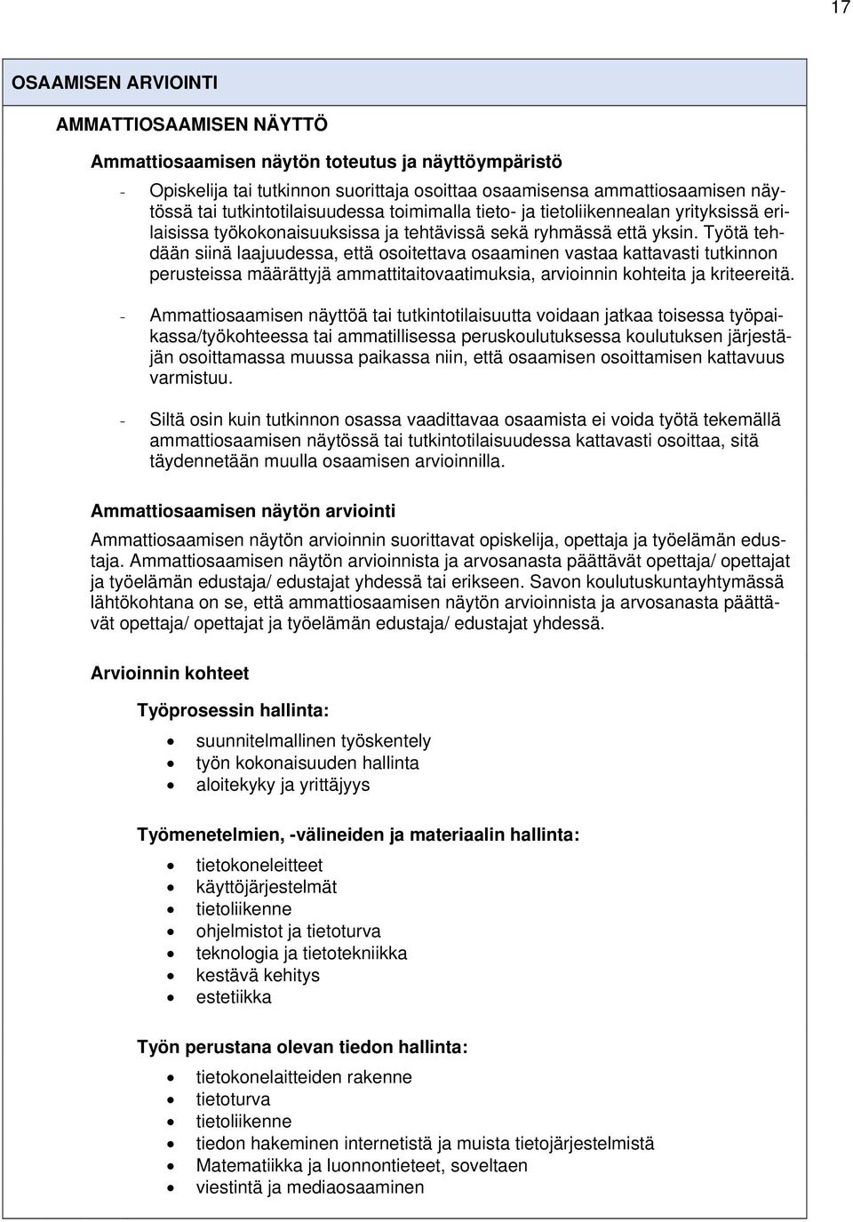 Työtä tehdään siinä laajuudessa, että osoitettava osaaminen vastaa kattavasti tutkinnon perusteissa määrättyjä ammattitaitovaatimuksia, arvioinnin kohteita ja kriteereitä.