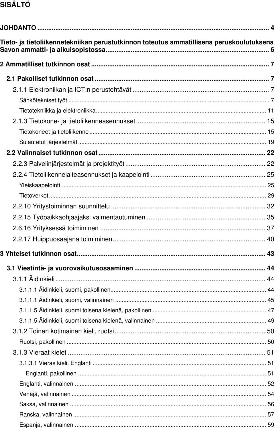 .. 15 Tietokoneet ja tietoliikenne... 15 Sulautetut järjestelmät... 19 2.2 Valinnaiset tutkinnon osat... 22 2.2.3 Palvelinjärjestelmät ja projektityöt... 22 2.2.4 Tietoliikennelaiteasennukset ja kaapelointi.