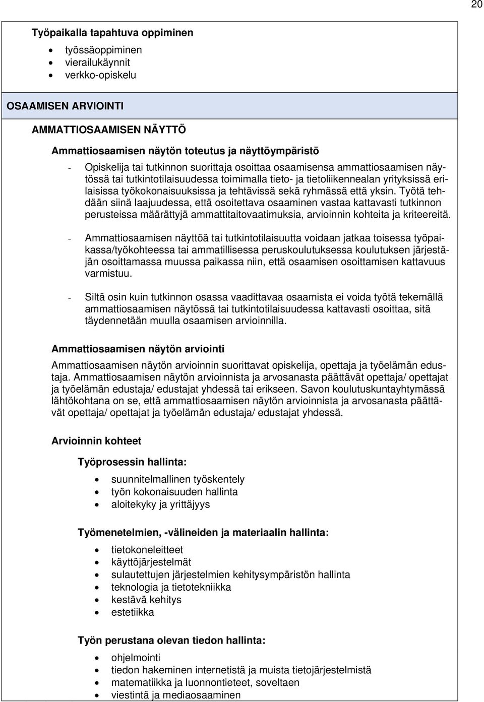 ryhmässä että yksin. Työtä tehdään siinä laajuudessa, että osoitettava osaaminen vastaa kattavasti tutkinnon perusteissa määrättyjä ammattitaitovaatimuksia, arvioinnin kohteita ja kriteereitä.