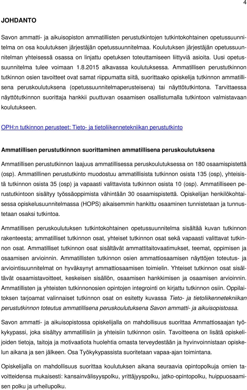 Ammatillisen perustutkinnon tutkinnon osien tavoitteet ovat samat riippumatta siitä, suorittaako opiskelija tutkinnon ammatillisena peruskoulutuksena (opetussuunnitelmaperusteisena) tai