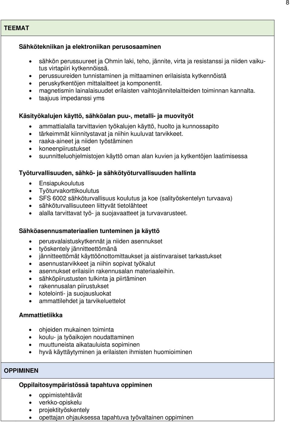 taajuus impedanssi yms Käsityökalujen käyttö, sähköalan puu-, metalli- ja muovityöt ammattialalla tarvittavien työkalujen käyttö, huolto ja kunnossapito tärkeimmät kiinnitystavat ja niihin kuuluvat