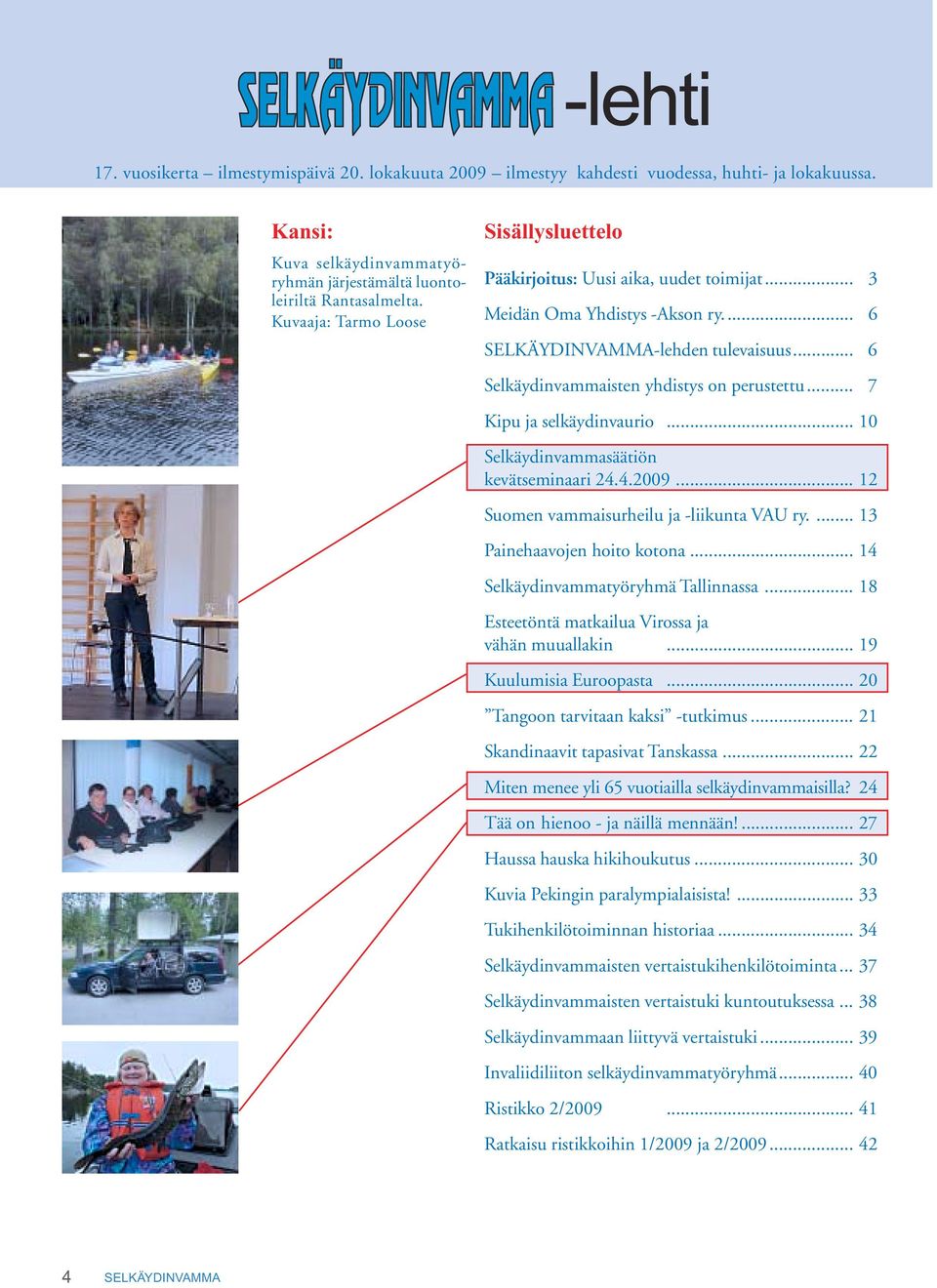 .. 7 Kipu ja selkäydinvaurio... 10 Selkäydinvammasäätiön kevätseminaari 24.4.2009... 12 Suomen vammaisurheilu ja -liikunta VAU ry.... 13 Painehaavojen hoito kotona.